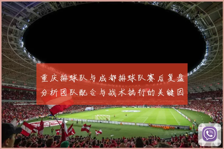 重庆排球队与成都排球队赛后复盘分析团队配合与战术执行的关键因素